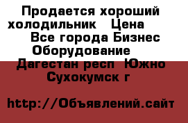  Продается хороший холодильник › Цена ­ 5 000 - Все города Бизнес » Оборудование   . Дагестан респ.,Южно-Сухокумск г.